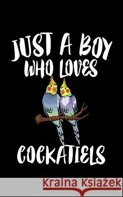 Just A Boy Who Loves Cockatiels: Animal Nature Collection Marko Marcus 9781078415804