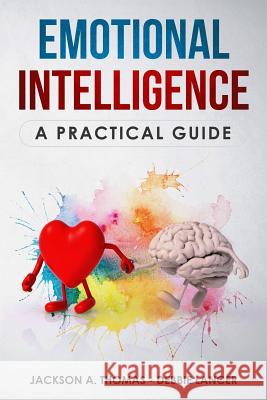 Emotional Intelligence, A Practical Guide: Boost your EQ, discover why can matter than IQ, Improve your Relationship and Leadeship. The Complete Guide Debbie Lancer Jackson A 9781078422543