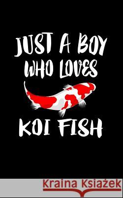 Just A Boy Who Loves Koi Fish: Animal Nature Collection Marko Marcus 9781078430012