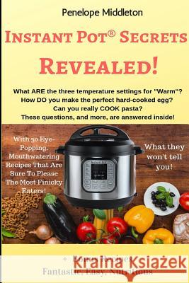 Instant Pot(R) Secrets Revealed!: What They Won't Tell You! Penelope Middleton 9781078448598