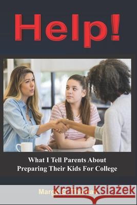 Help!: What I Tell Parents About Preparing Their Kids For College Margo G. Thomas 9781078452113 Independently Published