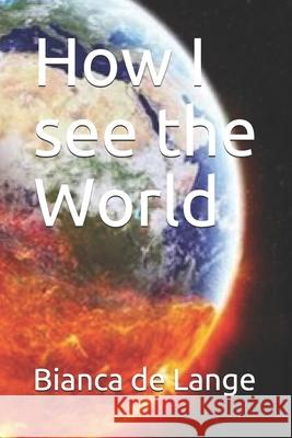 How I see the World Bianca d 9781078457545 Independently Published