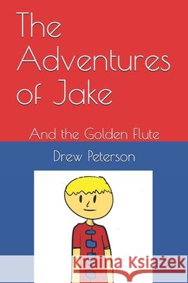 The Adventures of Jake: And the Golden Flute Julie Peterson Jeff Peterson Drew Peterson 9781078458443 Independently Published