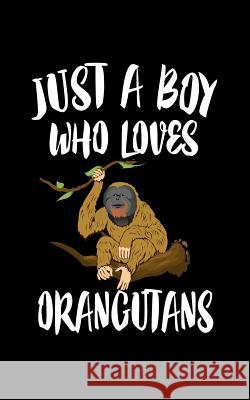 Just A Boy Who Loves Orangutans: Animal Nature Collection Marko Marcus 9781078458573