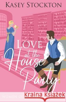 Love at the House Party: A Regency Romance (Women of Worth Book 3) Kasey Stockton 9781078460255