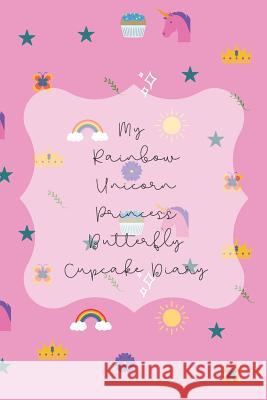 My Rainbow Unicorn Princess Butterfly Cupcake Diary White Gardenia Publishing 9781078463713 Independently Published