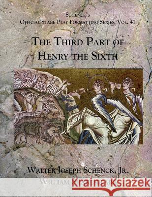 Schenck's Official Stage Play Formatting Series: Vol. 41 - The Third Part of Henry the Sixth William Shakespeare Jr. Walter Joseph Schenck 9781078477536 Independently Published