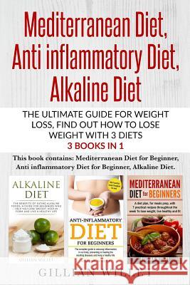 Mediterranean Diet, Anti inflammatory Diet, Alkaline Diet: The ultimate guide for weight loss, find out how to lose weight with 3 diets 3 Books in 1 Gillian Willet 9781078479202