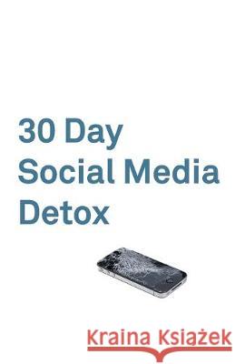 30 Day Social Media Detox: Take A 30-day Break From Social Media to Improve Your life, Family, & Business. David Iskander 9781078479431 Independently Published