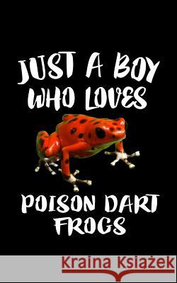 Just A Boy Who Loves Poison Dart Frogs: Animal Nature Collection Marko Marcus 9781078490016