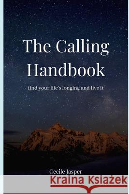 The Calling Handbook: Finding Your Life's Longing and Living It Cecile Jasper 9781078490863