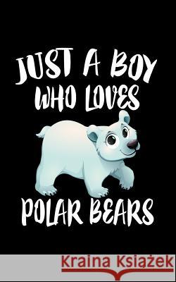 Just A Boy Who Loves Polar Bears: Animal Nature Collection Marko Marcus 9781078490931