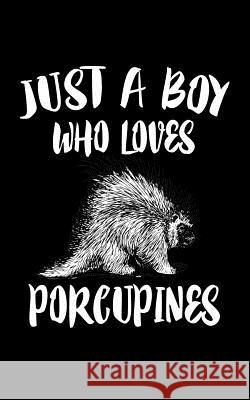 Just A Boy Who Loves Porcupines: Animal Nature Collection Marko Marcus 9781078492287