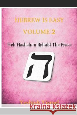 Hebrew is Easy Volume Two: Heh Hashalom- Behold the Peace Yeshiah Yisrael 9781078493833 Independently Published