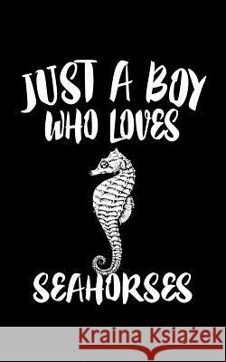 Just A Boy Who Loves Seahorses: Animal Nature Collection Marko Marcus 9781078494038