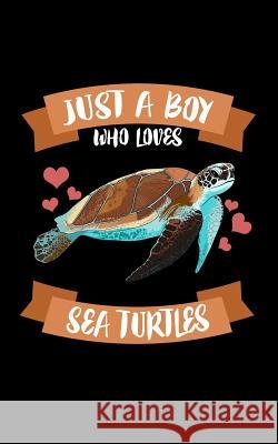 Just A Boy Who Loves Sea Turtles: Animal Nature Collection Marko Marcus 9781078494120