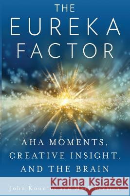 The Eureka Factor: Aha Moments, Creative Insight, and the Brain Mark Beeman, John Kounios, Yvette S Kounios 9781079002256 Independently Published