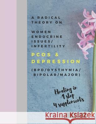 A radical theory on women endocrine issues/infertility (PCOS) & Depression (BPD/Dysthymia/Bipolar/Major) R. S. H 9781079003772 Independently Published
