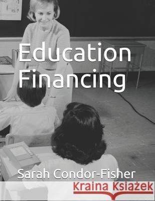 Education Financing: in California Sarah P. Condor-Fishe 9781079006179 Independently Published