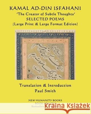 KAMAL AD-DIN ISFAHANI 'The Creator of Subtle Thoughts' SELECTED POEMS: (Large Print & Large Format Edition) Paul Smith Kamal Ad Isfahani 9781079022438 Independently Published