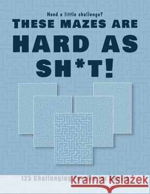 Need a little challenge? Theses mazes are hard as sh*t! - 125 Challenging Puzzles for Adults: Perfect activity to relax after a long day at the office Hard Mazes Puzzles for Adults Notebooks 9781079025354 Independently Published