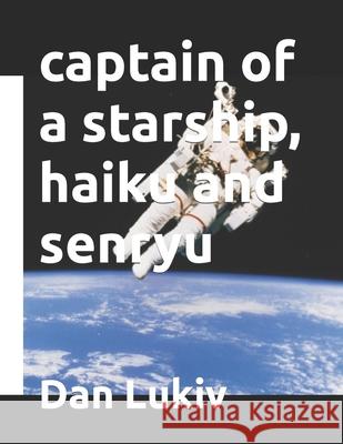 captain of a starship, haiku and senryu Dan Lukiv 9781079027464 Independently Published