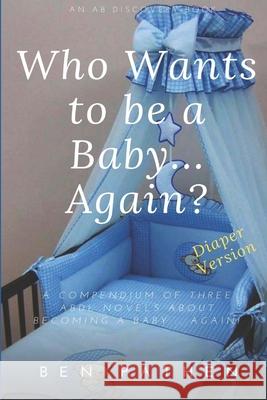 Who Wants to be a Baby... again?: Diaper Version Ben Pathen, Michael Bent, Rosalie Bent 9781079058109