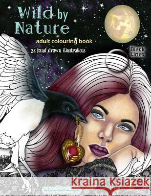 Wild by Nature Adult Colouring Book Black Lines: Faeries, Pretty Women, Princesses, Animals, Spirit Animals - Fantasy illustrations to colour for all Lesley Smitheringale 9781079063530 Independently Published