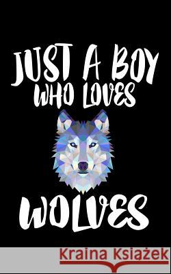 Just A Boy Who Loves Wolves: Animal Nature Collection Marko Marcus 9781079082487