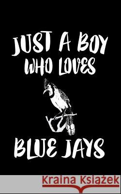 Just A Boy Who Loves Blue Jays: Animal Nature Collection Marko Marcus 9781079099027