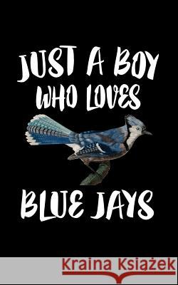 Just A Boy Who Loves Blue Jays: Animal Nature Collection Marko Marcus 9781079099218