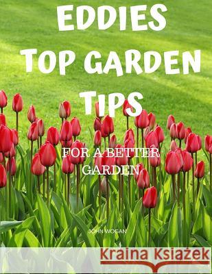 Eddies Top Garden Tips: For a Better Garden John Wogan 9781079102970 Independently Published