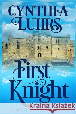 First Knight: Thornton Brothers Time Travel Cynthia Luhrs 9781079121155 Independently Published
