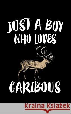 Just A Boy Who Loves Caribous: Animal Nature Collection Marko Marcus 9781079139976