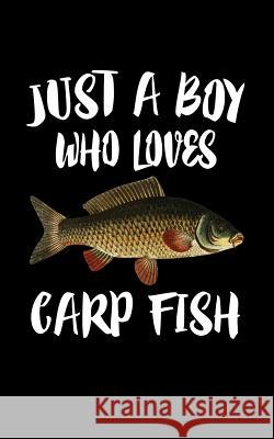 Just A Boy Who Loves Carp Fish: Animal Nature Collection Marko Marcus 9781079140149