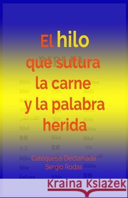 El hilo que sutura la carne y la palabra herida: Catequesis Declamada Sergio Rodas 9781079140590