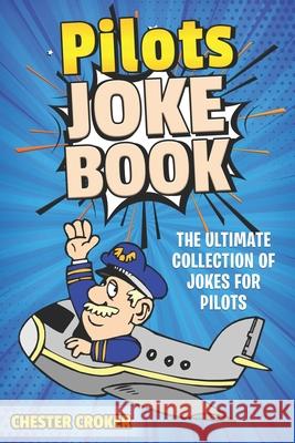 Pilot Jokes: Huge Selection Of Funny Jokes For Pilots Chester Croker 9781079149951 Independently Published