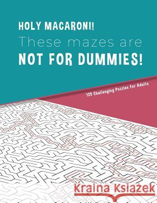 HOLLY MACARONI! These mazes are NOT FOR DUMMIES! 125 Challenging Puzzles for Adults: Perfect activity to relax after a long day at the office. Brain G Hard Mazes Puzzles for Adults Notebooks 9781079151657 Independently Published