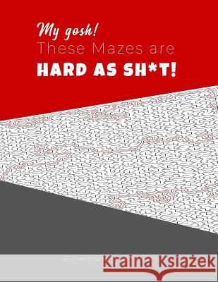 My gosh! These Mazes are HARD AS SH*T! - 125 Challenging Puzzles for Adults: Perfect activity to relax after a long day at the office. Brain Games For Hard Mazes Puzzles for Adults Notebooks 9781079151688 Independently Published