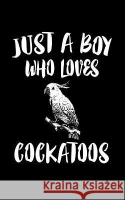 Just A Boy Who Loves Cockatoo: Animal Nature Collection Marko Marcus 9781079159684