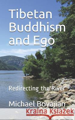 Tibetan Buddhism and Ego: Redirecting the River Michael Boyajian 9781079167627 Independently Published