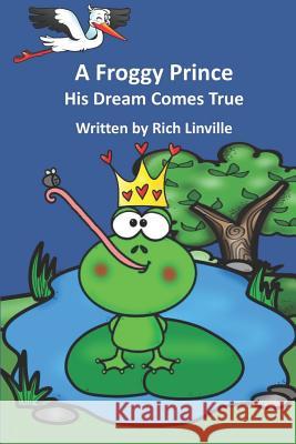 A Froggy Prince: His Dream Comes True Rich Linville 9781079179521 Independently Published