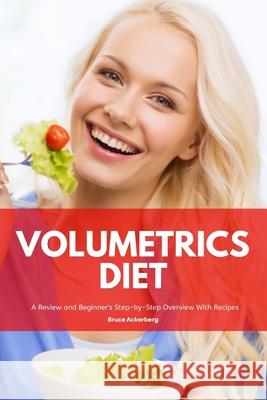 Volumetrics Diet A Review and Beginner's Step by Step Overview with Recipes Bruce Ackerberg 9781079181043 Independently Published