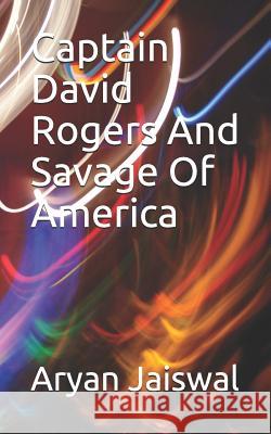 Captain David Rogers And Savage Of America Aryan Jaiswal 9781079182927 Independently Published