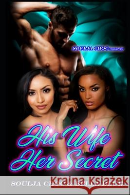 His Wife, Her Secret Bella Blue Soulja Choc 9781079183603 Independently Published