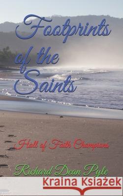 Footprints of the Saints: Hall of Faith Champions Richard Dean Pyle 9781079187175 Independently Published
