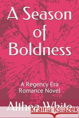 A Season of Boldness: A Regency Era Romance Novel Althea White 9781079187434 Independently Published