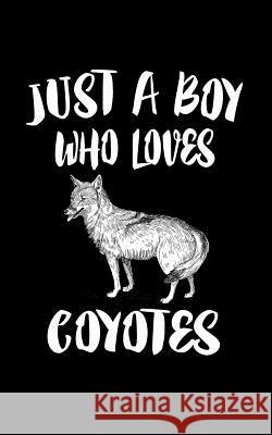 Just A Boy Who Loves Coyotes: Animal Nature Collection Marko Marcus 9781079226461