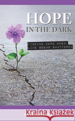 Hope in the dark: Finding hope when life seems shattered Robin Prijs Esther Prijs 9781079229615 Independently Published