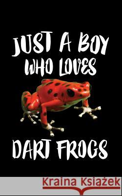 Just A Boy Who Loves Dart Frogs: Animal Nature Collection Marko Marcus 9781079238082